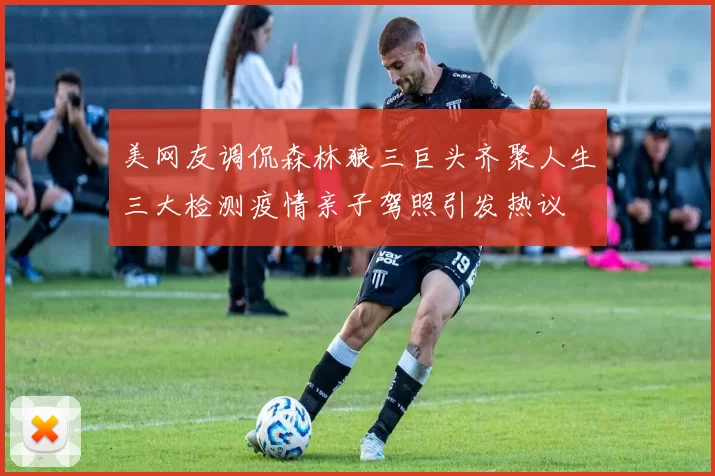 美网友调侃森林狼三巨头齐聚人生三大检测疫情亲子驾照引发热议